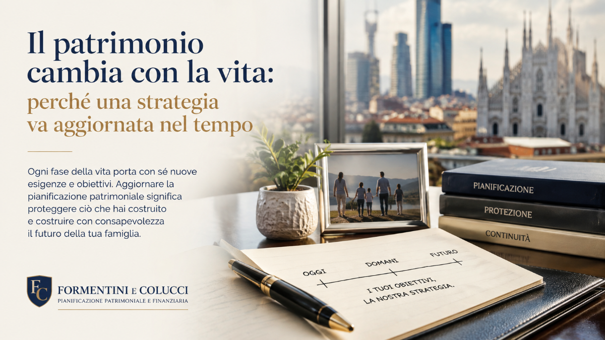 Il patrimonio cambia con la vita: perché una strategia va aggiornata nel tempo | Pianificazione Finanziaria Yari Formentini e Federica Colucci Consulenti Finanziari Brugherio Monza Brianza Milano